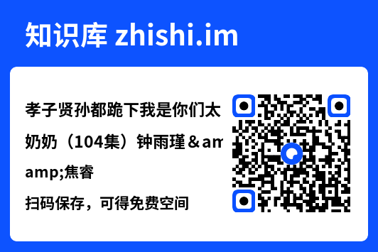 孝子贤孙都跪下我是你们太奶奶(104集)钟雨瑾&焦睿"网盘下载"