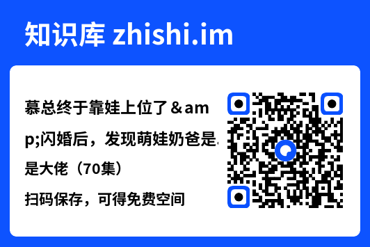 慕总终于靠娃上位了&闪婚后,发现萌娃奶爸是大佬(70集)"网盘下载"
