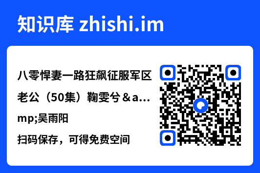 八零悍妻一路狂飙征服军区老公（50集）鞠雯兮&吴雨阳"网盘下载"