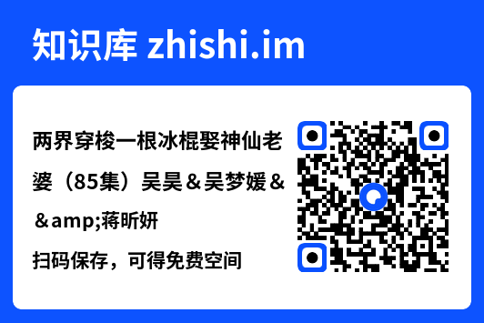 两界穿梭一根冰棍娶神仙老婆(85集)吴昊&吴梦媛&蒋昕妍"网盘下载"